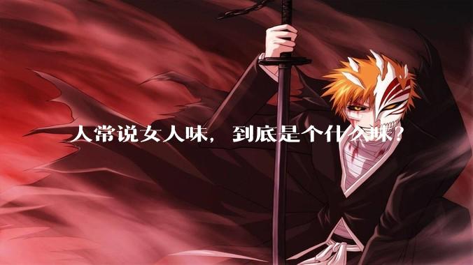 人常说女人味，到底是个什么味？