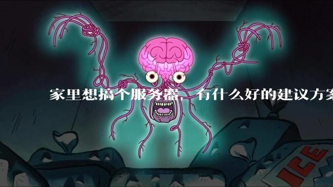 家里想搞个服务器，有什么好的建议方案吗？