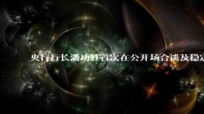 央行行长潘功胜首次在公开场合谈及稳定币，稳定币是什么？有何深意？